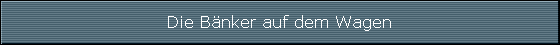 Die Bnker auf dem Wagen