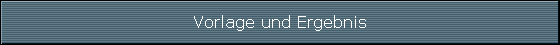 Vorlage und Ergebnis